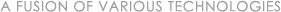 A FUSION OF VARIOUS TECHNOLOGIES